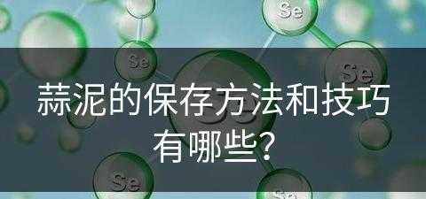 蒜泥的保存方法和技巧有哪些？